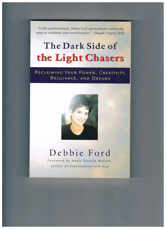 The Dark Side of the Light Chasers: Reclaiming Your Power, Creativity, Brilliance, and Dreams Debbie Ford and Neale Donald Walsch