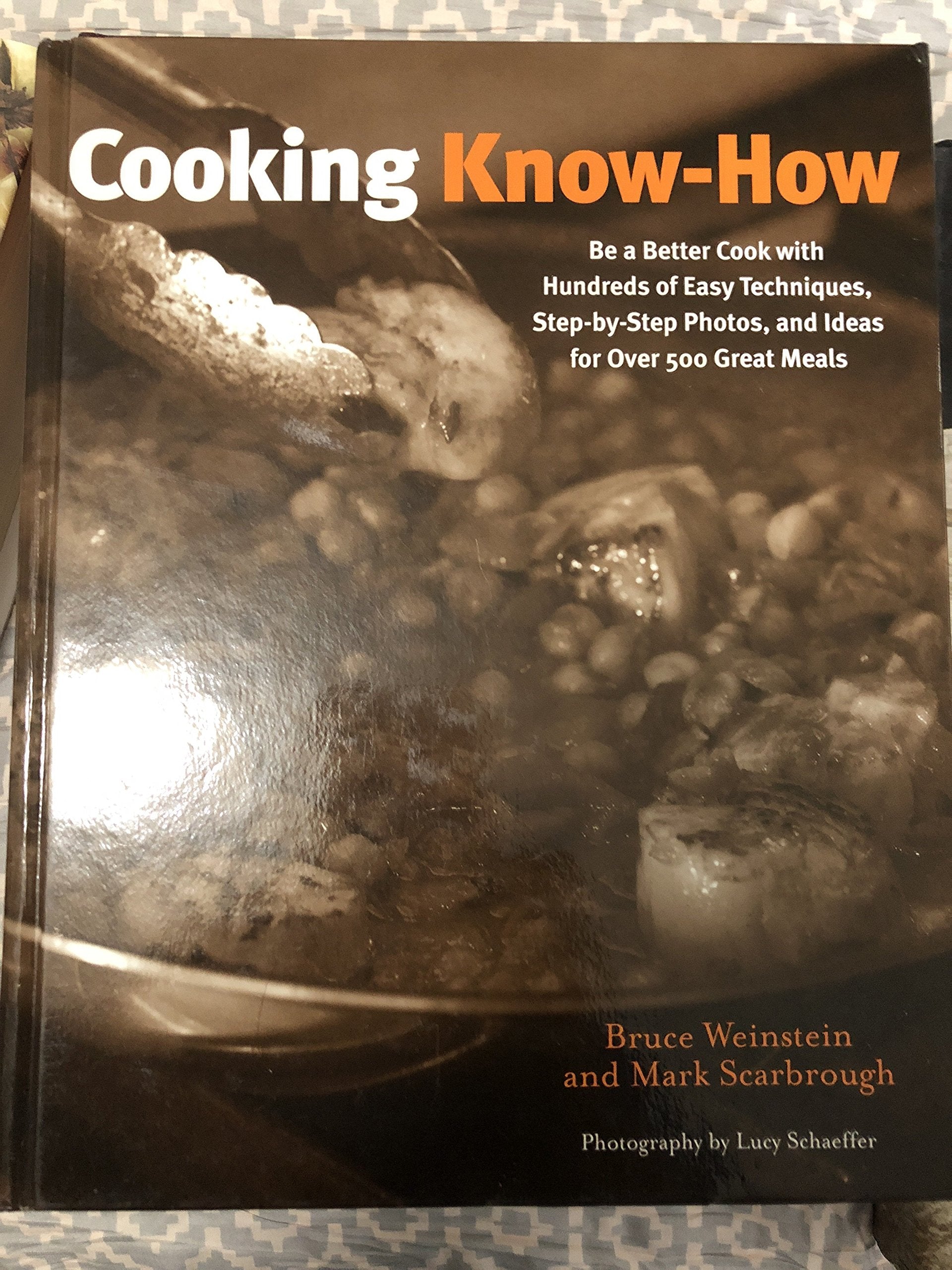 Cooking Know-How: Be a Better Cook With Hundreds of Easy Techniques, Step-by-Step Photos, and Ideas forover 500 Great Meals