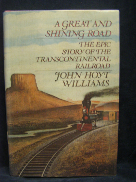 A Great and Shining Road: The Epic Story of the Transcontinental Railroad Williams, John Hoyt