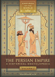 The Persian Empire: A Historical Encyclopedia [2 volumes] (Empires of the World)