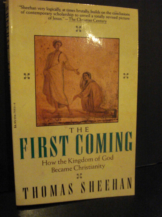 The First Coming: How the Kingdom of God Became Christianity Sheehan, Thomas