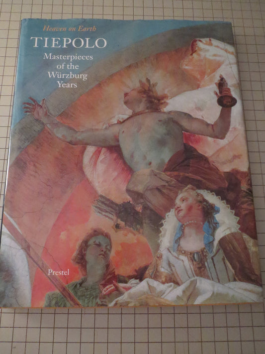 Tiepolo: Masterpieces of the Wurzburg Years : Heaven on Earth Kruckmann, Peter O and Ormrod, John