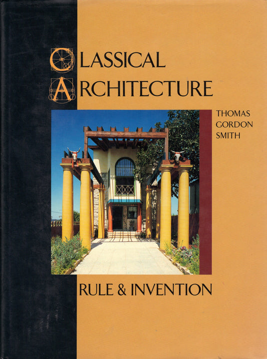 Classical Architecture: Rule and Invention Smith, Thomas Gordon