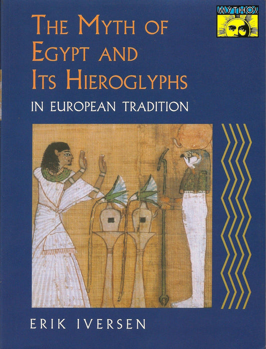 The Myth of Egypt and Its Hieroglyphs in European Tradition Iversen, Erik