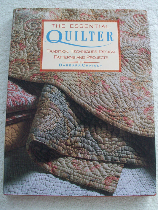 The Essential Quilter: Tradition, Techniques, Design, Patterns and Projects Chainey, Barbara; Goodwin, Ken and Brown, Roger