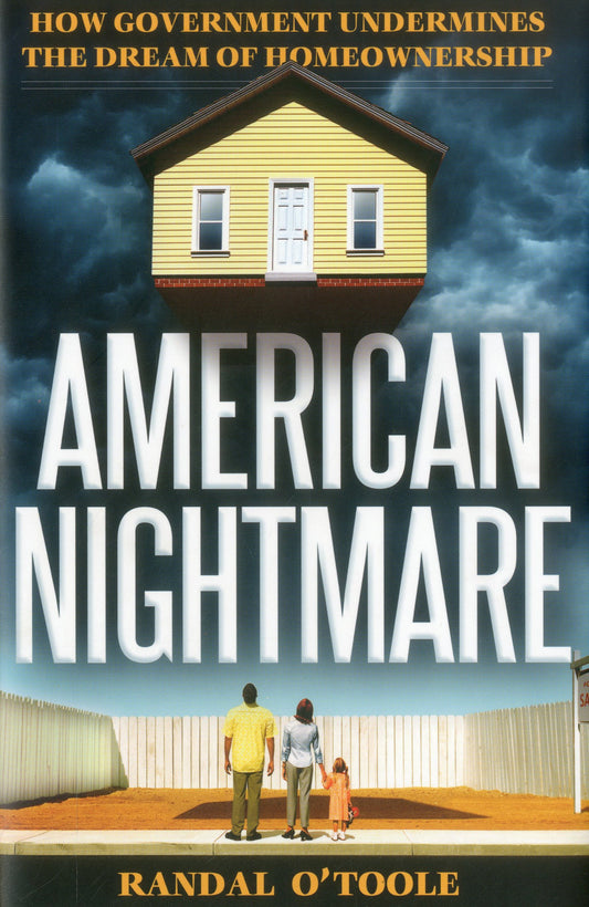 American Nightmare: How Government Undermines the Dream of Home Ownership [Hardcover] OToole, Randal
